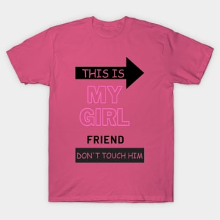 This is my girlfriend dont touch him T-Shirt